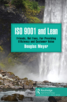 Cover of ISO 9001 and Lean: Friends, Not Foes, for Providing Efficiency and Customer Value