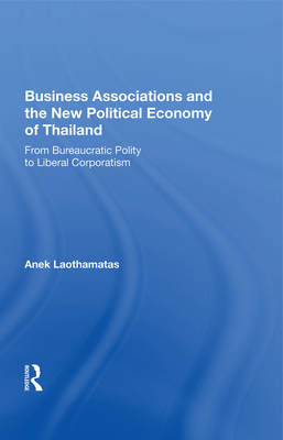 Cover of Business Associations and the New Political Economy of Thailand: From Bureaucratic Polity to Liberal Corporatism