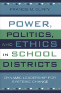 Cover of Power, Politics, and Ethics in School Districts: Dynamic Leadership for Systemic Change