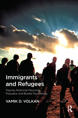 Cover of Immigrants and Refugees: Trauma, Perennial Mourning, Prejudice, and Border Psychology