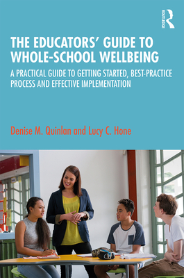 Cover of The Educators' Guide to Whole-school Wellbeing: A Practical Guide to Getting Started, Best-practice Process and Effective Implementation