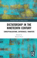 Cover of Dictatorship in the Nineteenth Century: Conceptualisations, Experiences, Transfers