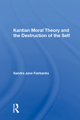 Cover of Kantian Moral Theory and the Destruction of the Self