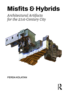 Cover of Misfits & Hybrids: Architectural Artifacts for the 21st-Century City