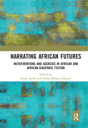 Cover of Narrating African Futures: In(ter)Ventions and Agencies in African and African Diasporic Fiction
