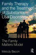 Cover of Family Therapy and the Treatment of Substance Use Disorders: The Family Matters Model