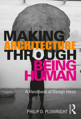 Cover of Making Architecture Through Being Human: A Handbook of Design Ideas