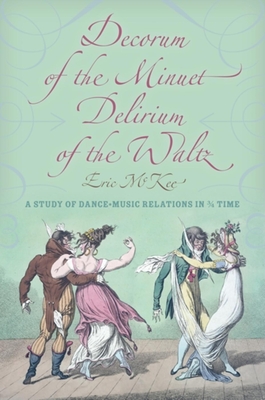Cover of Decorum of the Minuet, Delirium of the Waltz: A Study of Dance-Music Relations in 3/4 Time