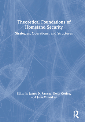 Cover of Theoretical Foundations of Homeland Security: Strategies, Operations, and Structures