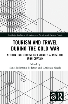 Cover of Tourism and Travel During the Cold War: Negotiating Tourist Experiences Across the Iron Curtain