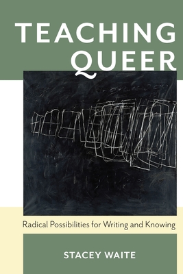 Cover of Teaching Queer: Radical Possibilities for Writing and Knowing