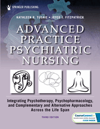 Cover of Advanced Practice Psychiatric Nursing: Integrating Psychotherapy, Psychopharmacology, and Complementary and Alternative Approaches Across the Life Spa