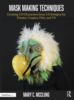 Cover of Mask Making Techniques: Creating 3-D Characters from 2-D Designs for Theatre, Cosplay, Film, and TV