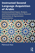 Cover of Instructed Second Language Acquisition of Arabic: Contextualized Input, Output, and Conversational Form-Focused Instruction of Agreement Asymmetries
