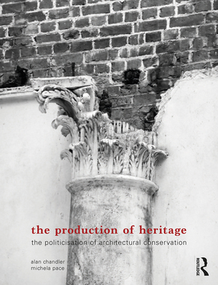 Cover of The Production of Heritage: The Politicisation of Architectural Conservation