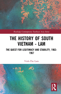 Cover of The History of South Vietnam - Lam: The Quest for Legitimacy and Stability, 1963-1967