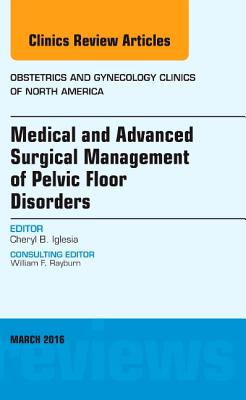 Cover of Medical and Advanced Surgical Management of Pelvic Floor Disorders, an Issue of Obstetrics and Gynecology Clinics of North America: Volume 43-1