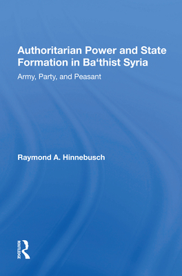 Cover of Authoritarian Power And State Formation In Ba`thist Syria: Army, Party, And Peasant