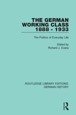 Cover of The German Working Class 1888 - 1933: The Politics of Everyday Life