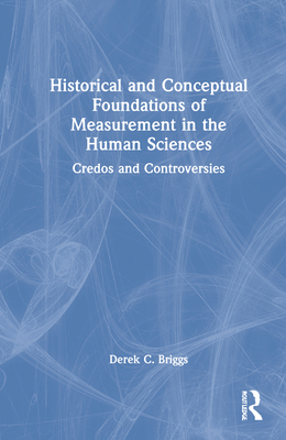 Cover of Historical and Conceptual Foundations of Measurement in the Human Sciences: Credos and Controversies