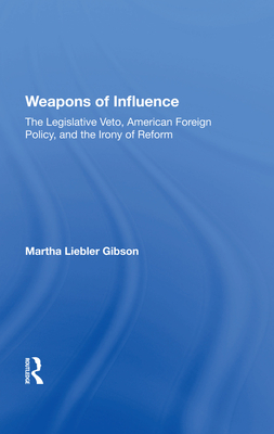 Cover of Weapons Of Influence: The Legislative Veto, American Foreign Policy, And The Irony Of Reform