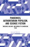 Cover of Pandemics, Authoritarian Populism, and Science Fiction: Medicine, Military, and Morality in American Film