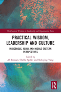 Cover of Practical Wisdom, Leadership and Culture: Indigenous, Asian and Middle-Eastern Perspectives