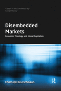 Cover of Disembedded Markets: Economic Theology and Global Capitalism