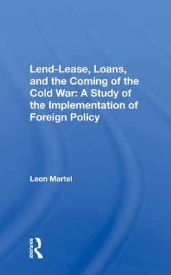 Cover of Lend-Lease, Loans, and the Coming of the Cold War: A Study of the Implementation of Foreign Policy