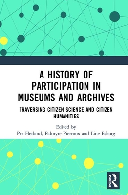 Cover of A History of Participation in Museums and Archives: Traversing Citizen Science and Citizen Humanities