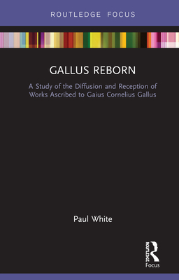 Cover of Gallus Reborn: A Study of the Diffusion and Reception of Works Ascribed to Gaius Cornelius Gallus
