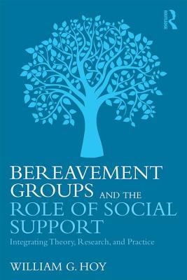 Cover of Bereavement Groups and the Role of Social Support: Integrating Theory, Research, and Practice