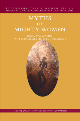Cover of Myths of Mighty Women: Their Application in Psychoanalytic Psychotherapy