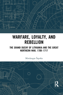 Cover of Warfare, Loyalty, and Rebellion: The Grand Duchy of Lithuania and the Great Northern War, 1709-1717