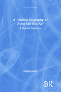 Cover of A Political Biography of Aung San Suu Kyi: A Hybrid Politician