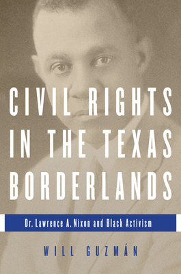 Cover of Civil Rights in the Texas Borderlands: Dr. Lawrence A. Nixon and Black Activism
