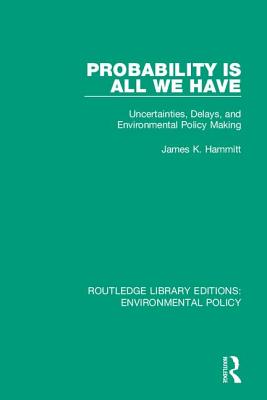 Cover of Probability Is All We Have: Uncertainties, Delays, and Environmental Policy Making