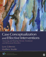 Cover of Case Conceptualization and Effective Interventions: Assessing and Treating Mental, Emotional, and Behavioral Disorders