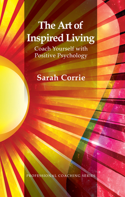 Cover of The Art of Inspired Living: Coach Yourself with Positive Psychology