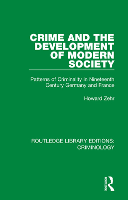 Cover of Crime and the Development of Modern Society: Patterns of Criminality in Nineteenth Century Germany and France