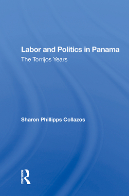 Cover of Labor and Politics in Panama: The Torrijos Years