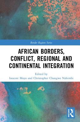 Cover of African Borders, Conflict, Regional and Continental Integration