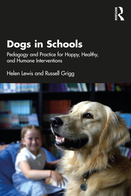 Cover of Dogs in Schools: Pedagogy and Practice for Happy, Healthy, and Humane Interventions