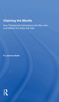 Cover of Claiming the Mantle: How Presidential Nominations Are Won and Lost Before the Votes Are Cast