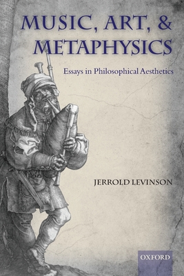 Cover of Music, Art, and Metaphysics: Essays in Philosophica Aesthetics