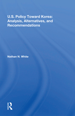 Cover of U.S. Policy Toward Korea: Analysis, Alternatives, and Recommendations