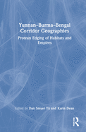 Cover of Yunnan-Burma-Bengal Corridor Geographies: Protean Edging of Habitats and Empires