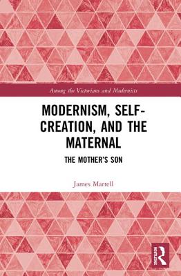Cover of Modernism, Self-Creation, and the Maternal: The Mother's Son