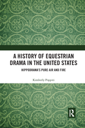 Cover of A History of Equestrian Drama in the United States: Hippodrama's Pure Air and Fire