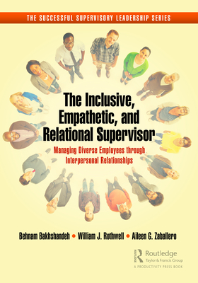 Cover of The Inclusive, Empathetic, and Relational Supervisor: Managing Diverse Employees Through Interpersonal Relationships